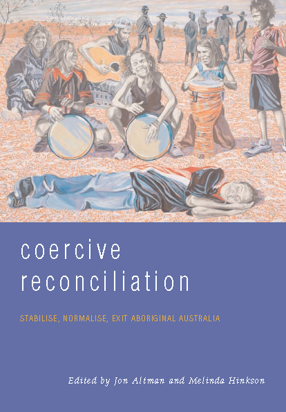 Coercive Reconciliation: Stabilise, normalise, exit Aboriginal Australia